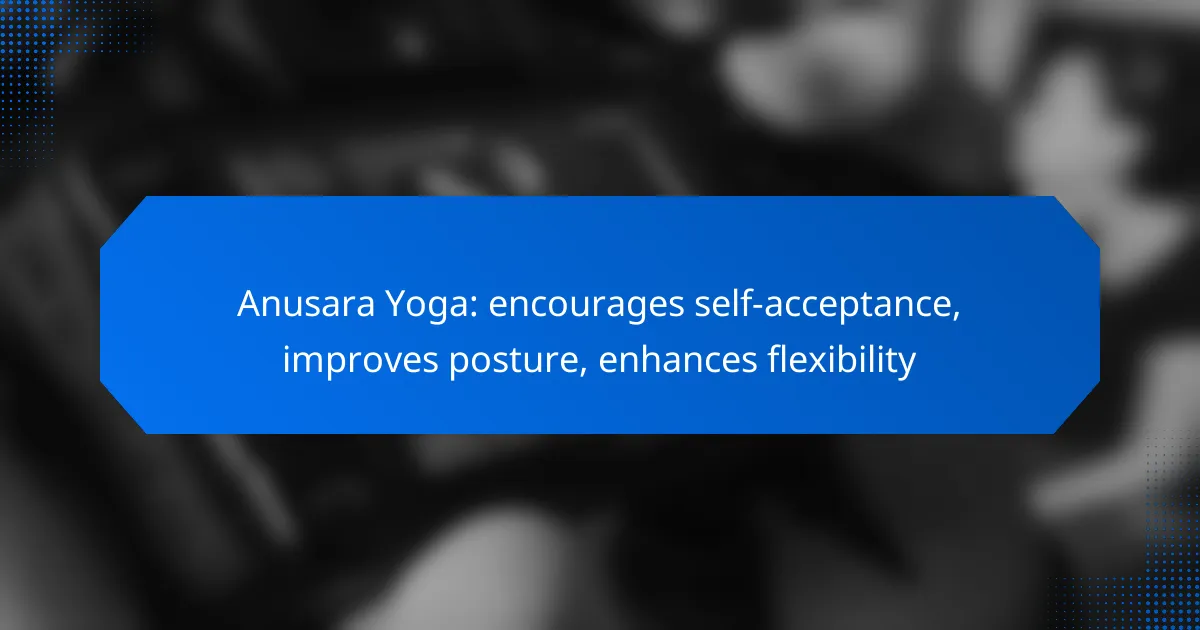 Anusara Yoga: encourages self-acceptance, improves posture, enhances flexibility