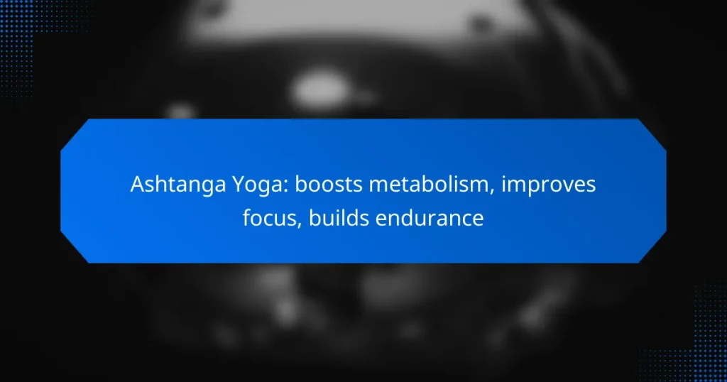 Ashtanga Yoga: boosts metabolism, improves focus, builds endurance