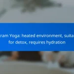 Bikram Yoga: heated environment, suitable for detox, requires hydration