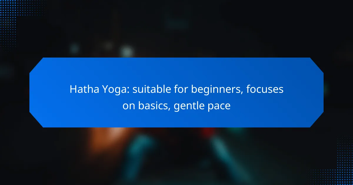 Hatha Yoga: suitable for beginners, focuses on basics, gentle pace