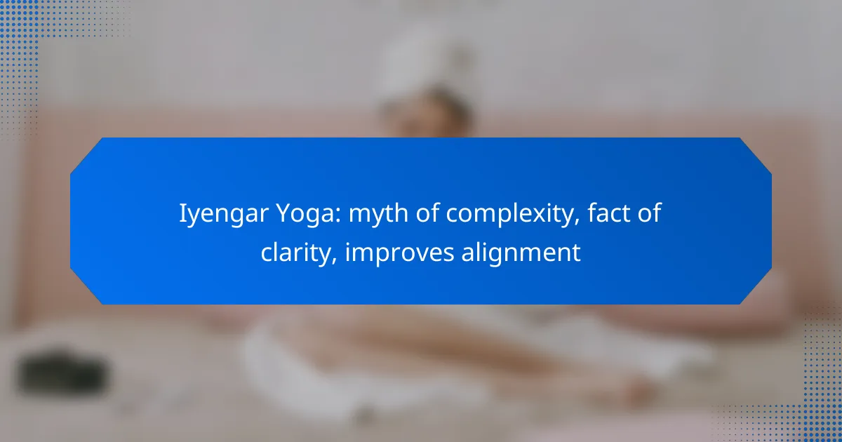 Iyengar Yoga: myth of complexity, fact of clarity, improves alignment