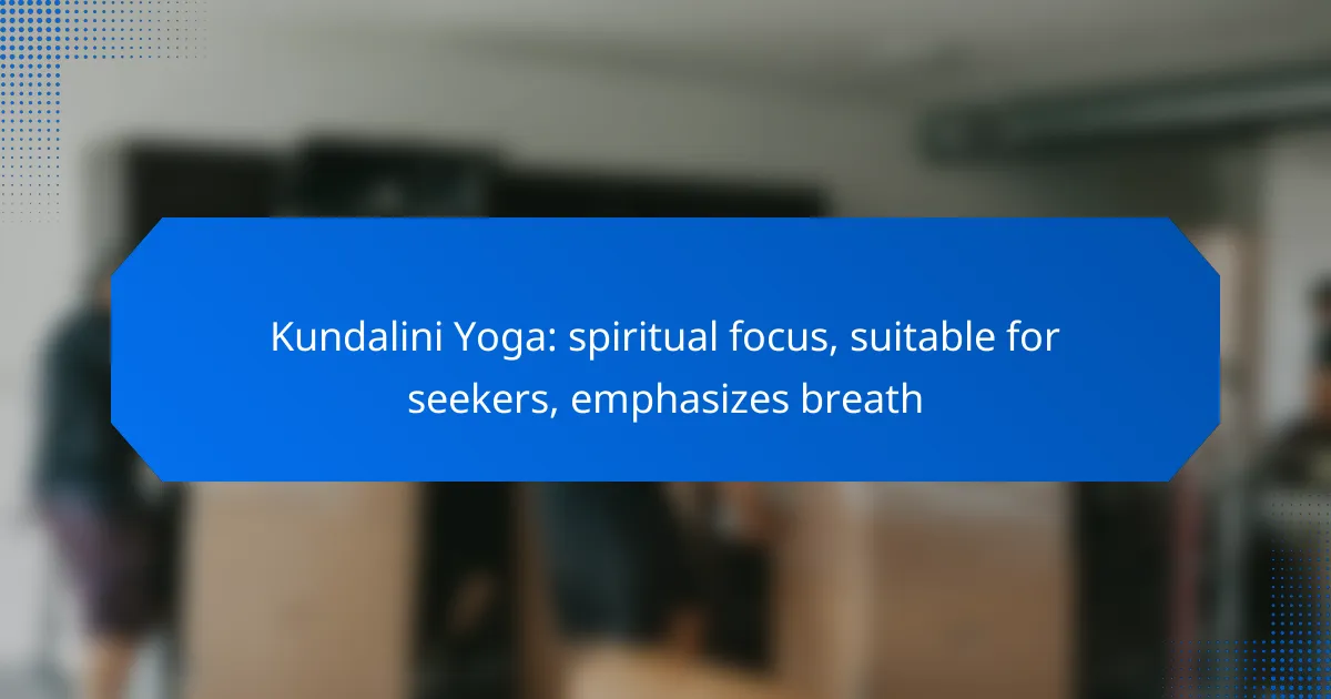 Kundalini Yoga: spiritual focus, suitable for seekers, emphasizes breath