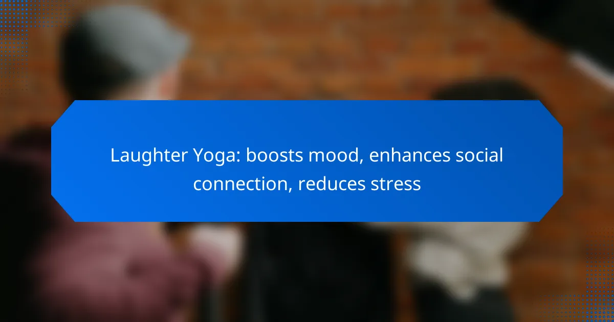 Laughter Yoga: boosts mood, enhances social connection, reduces stress