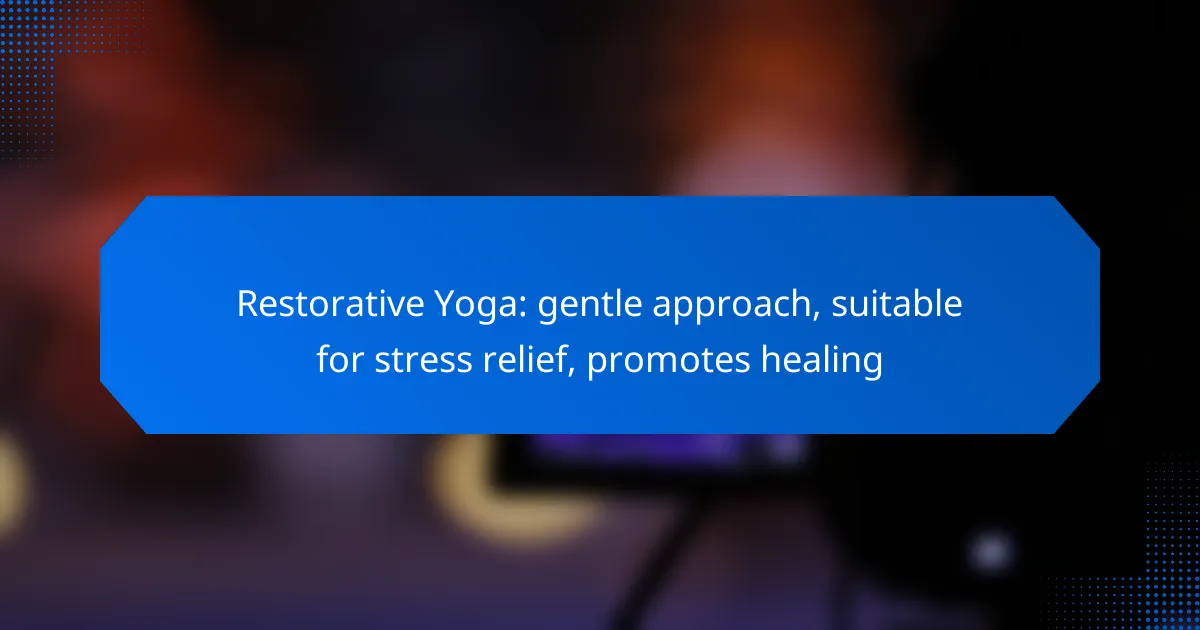 Restorative Yoga: gentle approach, suitable for stress relief, promotes healing