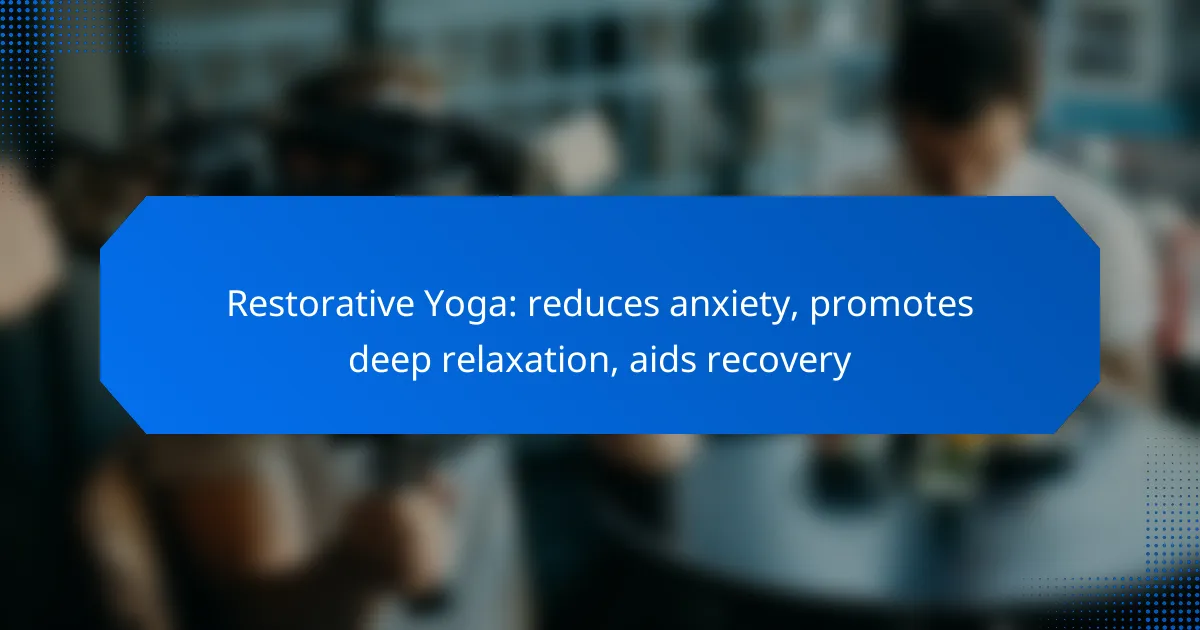 Restorative Yoga: reduces anxiety, promotes deep relaxation, aids recovery