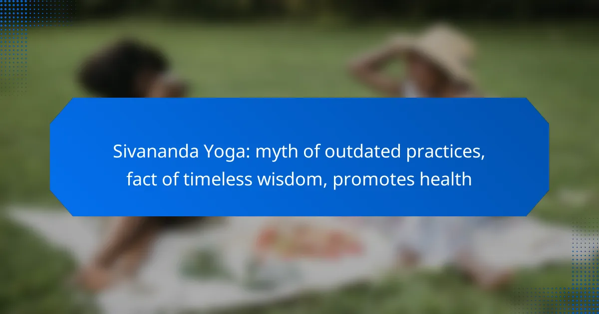 Sivananda Yoga: myth of outdated practices, fact of timeless wisdom, promotes health