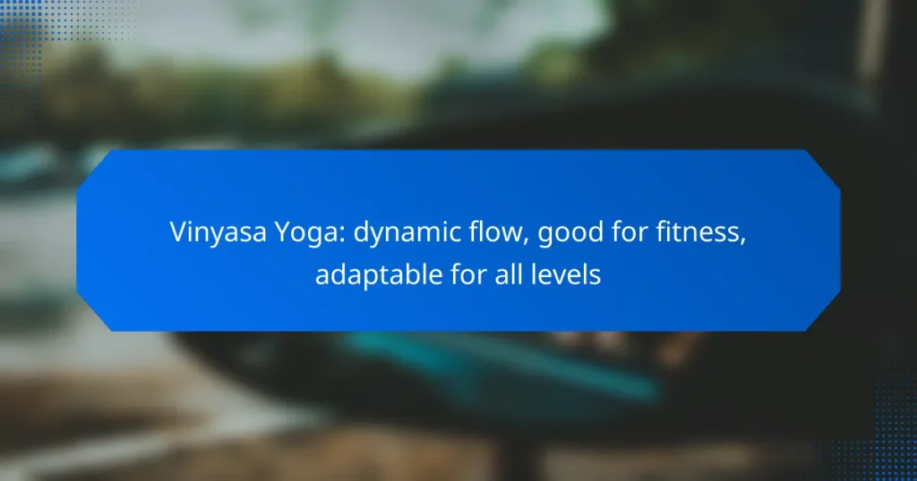 Vinyasa Yoga: dynamic flow, good for fitness, adaptable for all levels