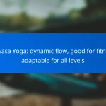 Vinyasa Yoga: dynamic flow, good for fitness, adaptable for all levels