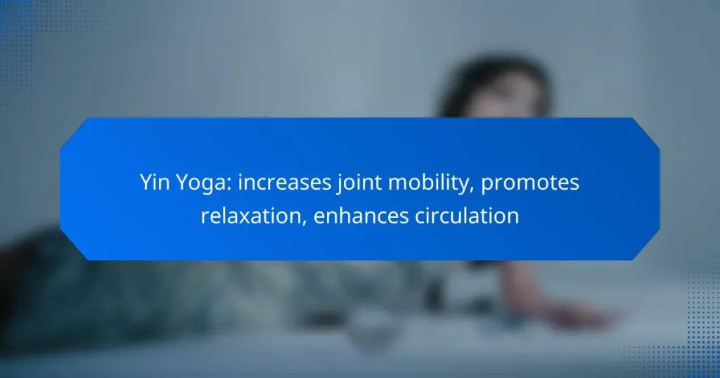 Yin Yoga: increases joint mobility, promotes relaxation, enhances circulation