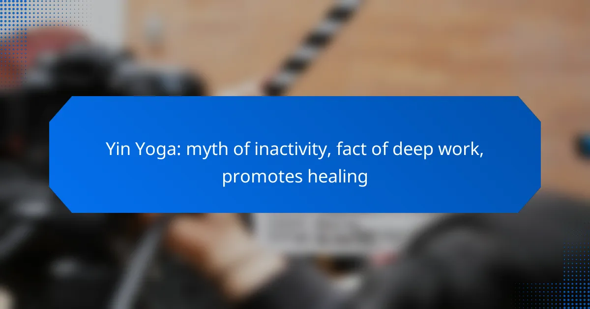 Yin Yoga: myth of inactivity, fact of deep work, promotes healing