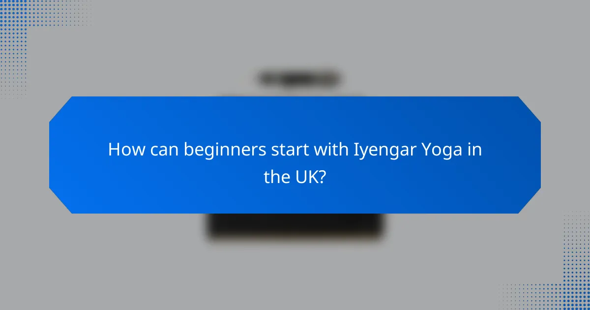 How can beginners start with Iyengar Yoga in the UK?