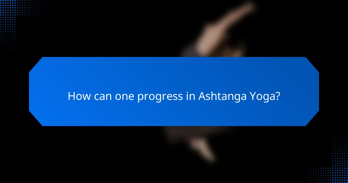 How can one progress in Ashtanga Yoga?