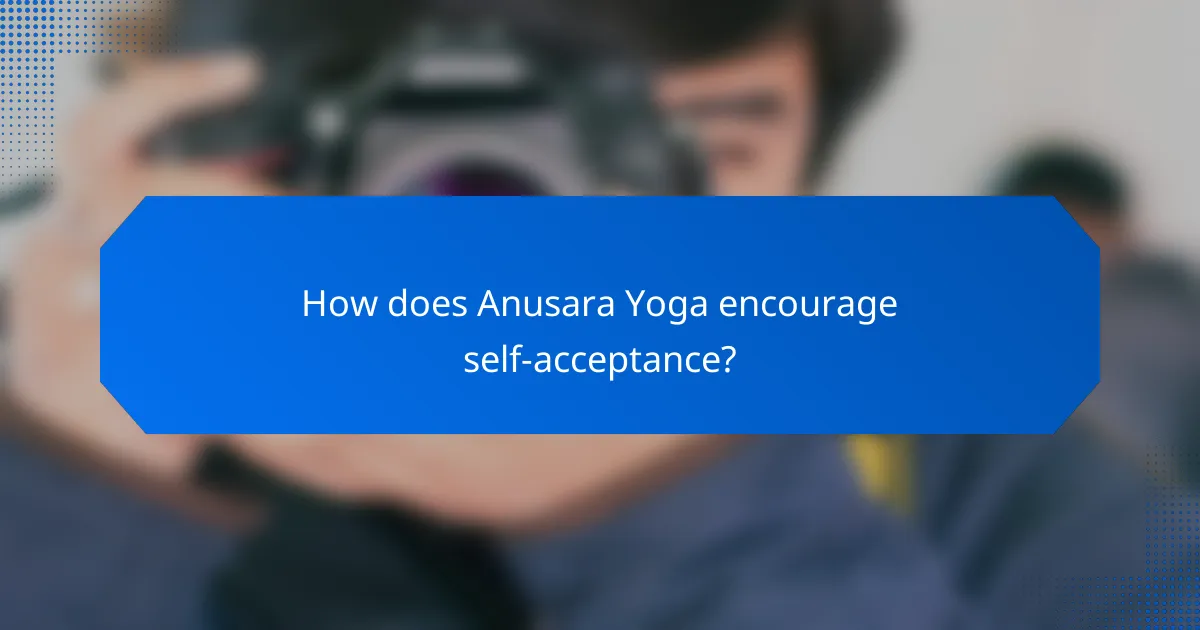 How does Anusara Yoga encourage self-acceptance?