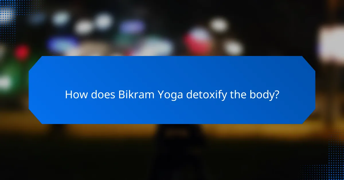 How does Bikram Yoga detoxify the body?