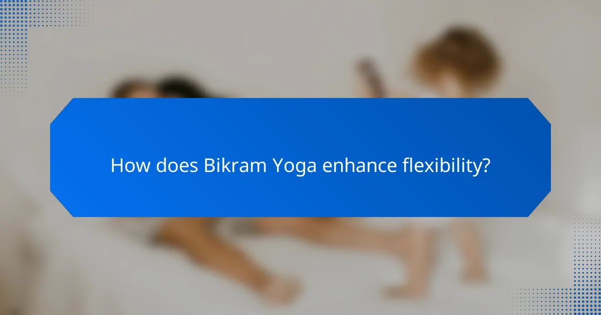 How does Bikram Yoga enhance flexibility?