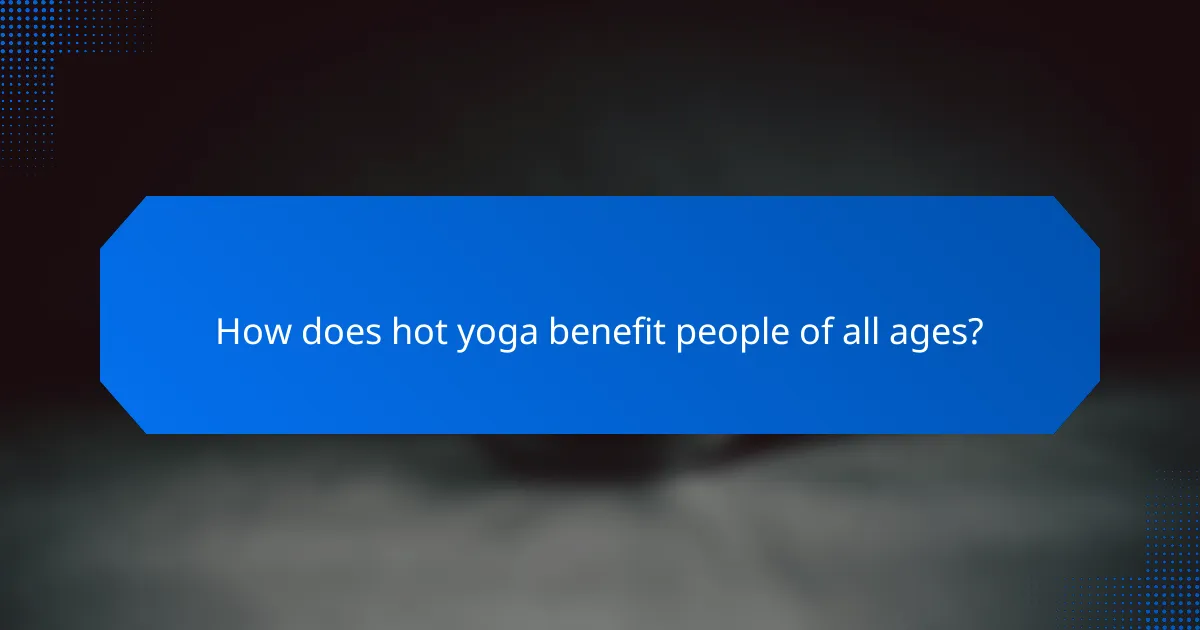 How does hot yoga benefit people of all ages?