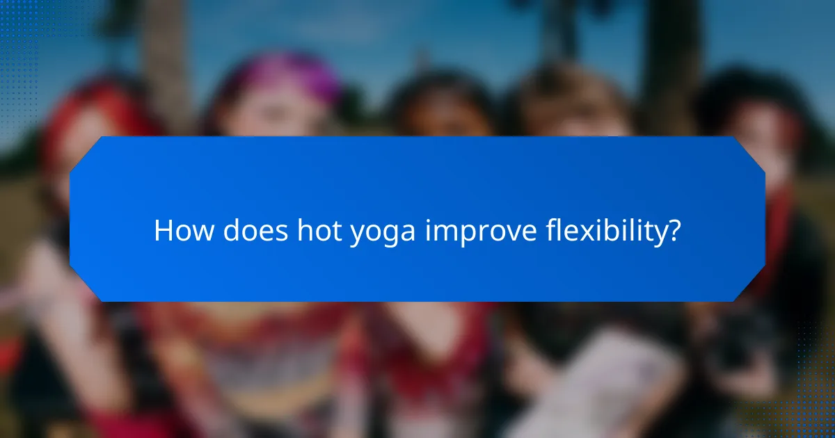 How does hot yoga improve flexibility?
