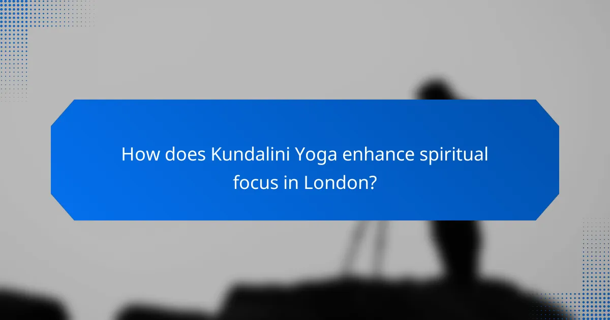 How does Kundalini Yoga enhance spiritual focus in London?