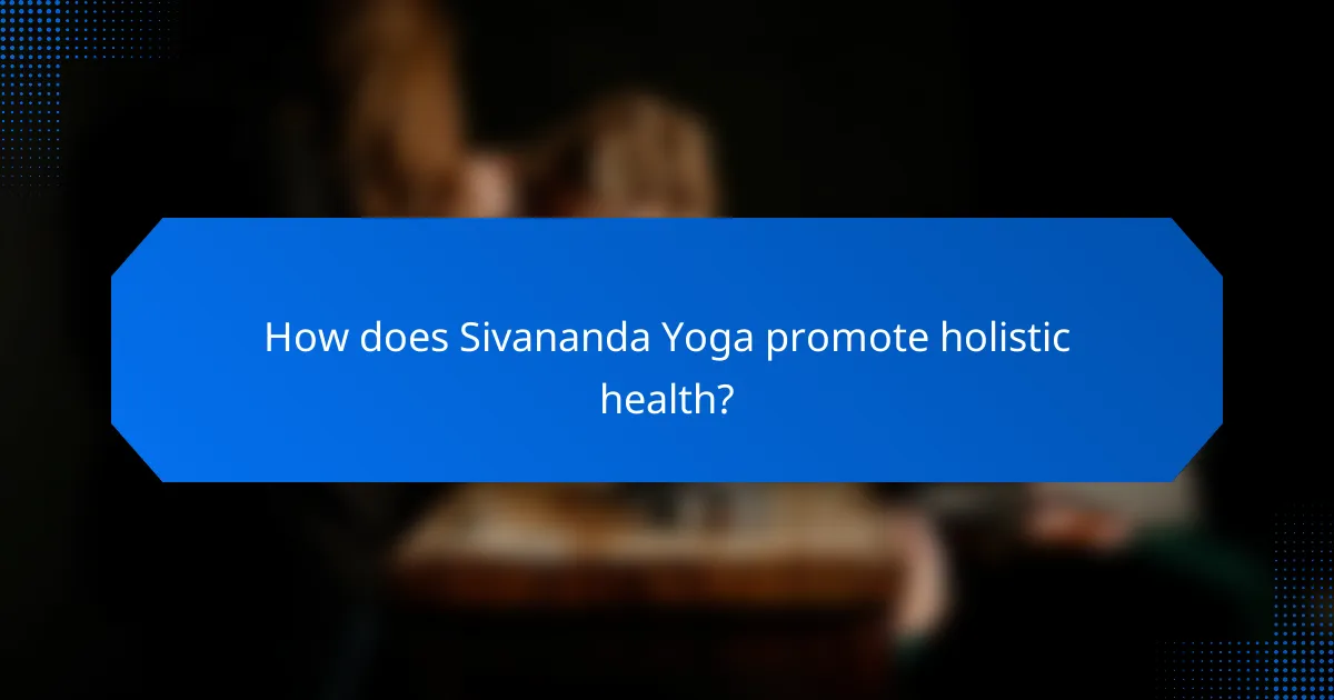 How does Sivananda Yoga promote holistic health?