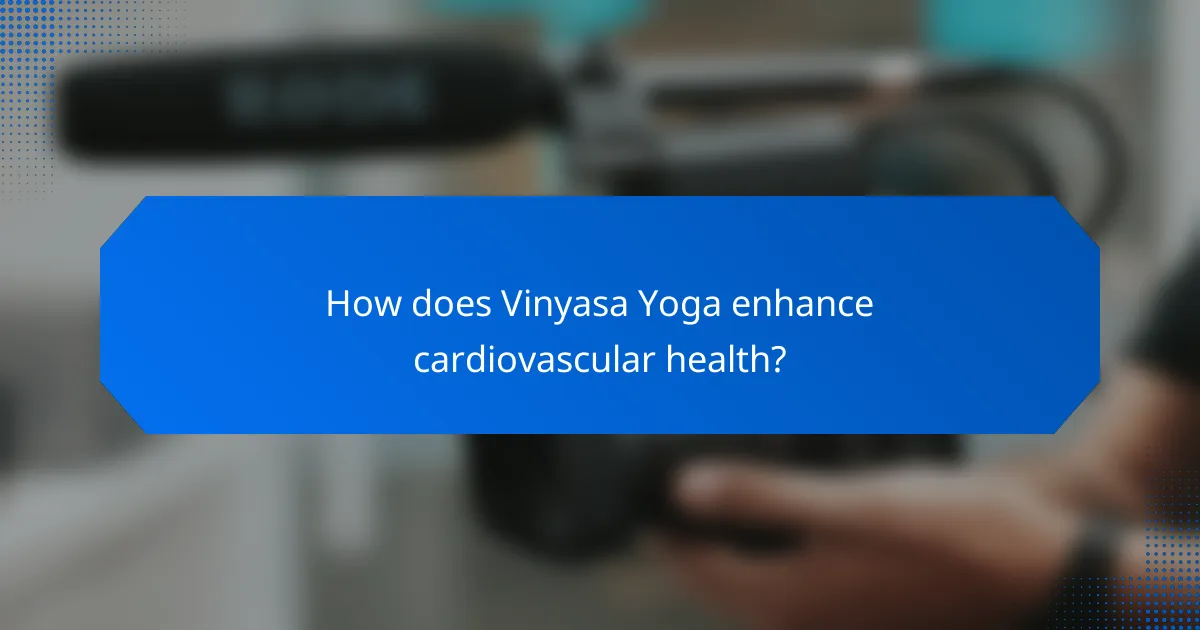 How does Vinyasa Yoga enhance cardiovascular health?