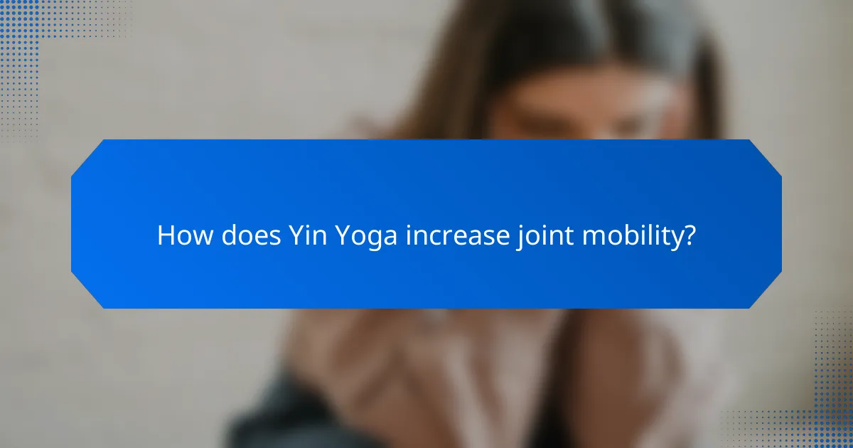 How does Yin Yoga increase joint mobility?