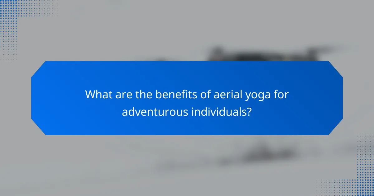 What are the benefits of aerial yoga for adventurous individuals?