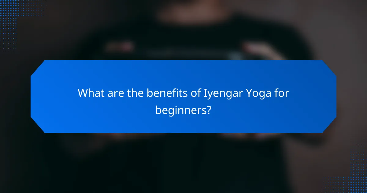 What are the benefits of Iyengar Yoga for beginners?