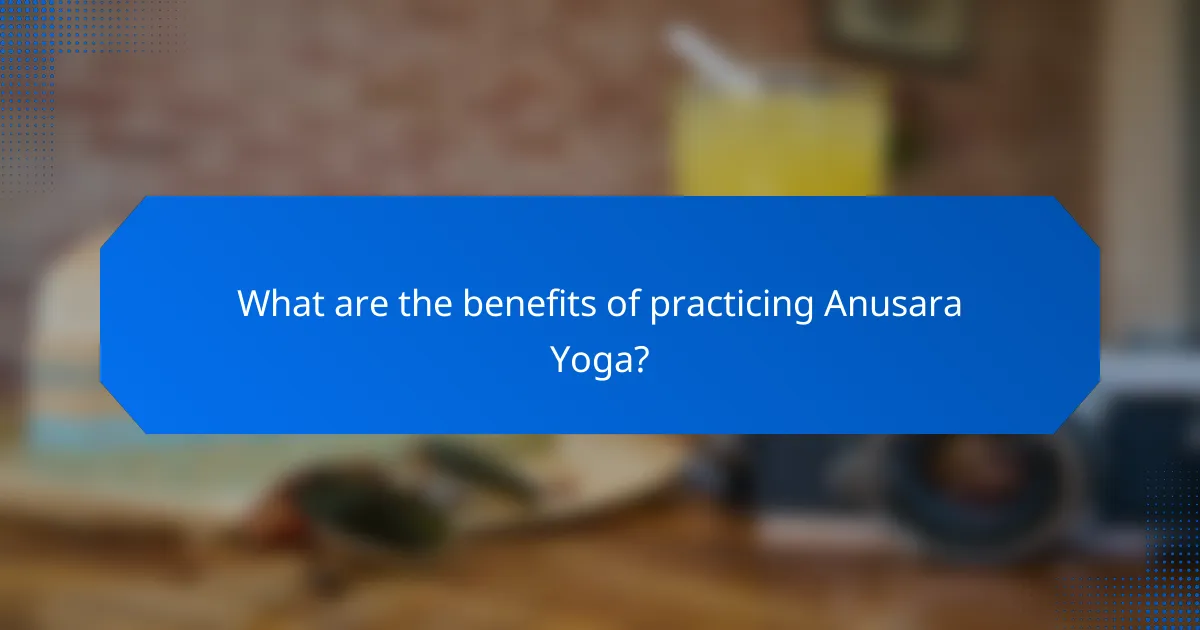 What are the benefits of practicing Anusara Yoga?