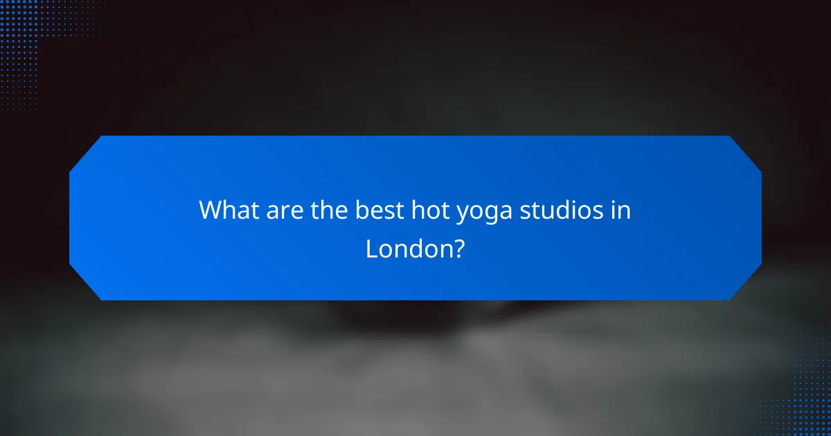 What are the best hot yoga studios in London?