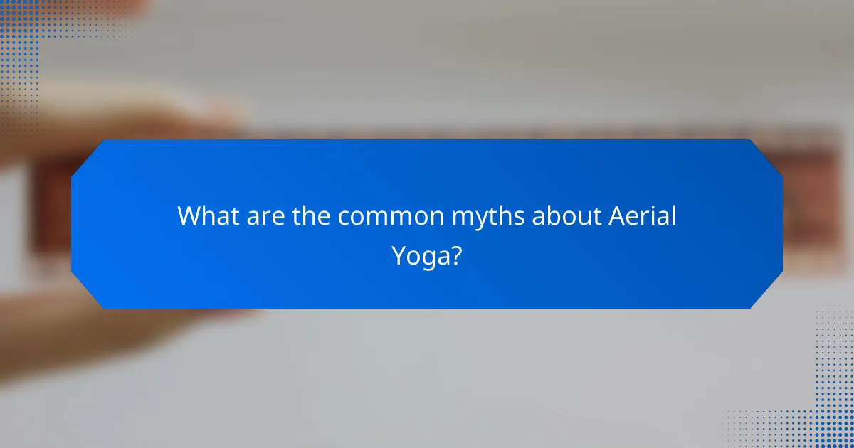 What are the common myths about Aerial Yoga?