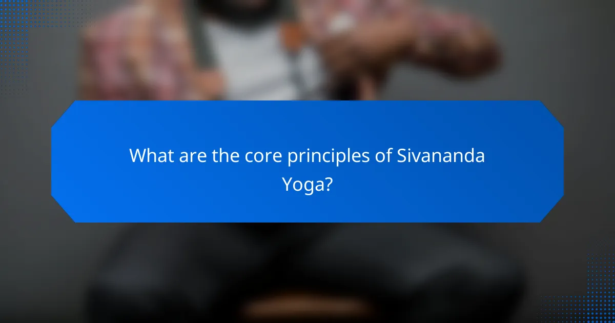 What are the core principles of Sivananda Yoga?