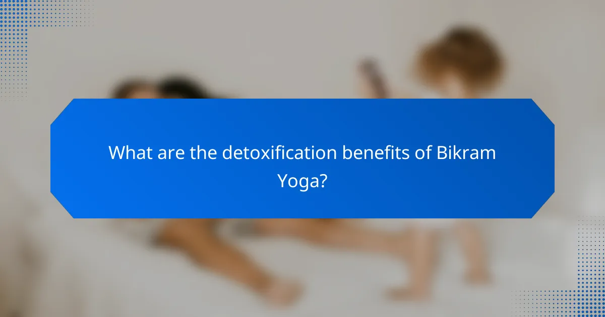 What are the detoxification benefits of Bikram Yoga?