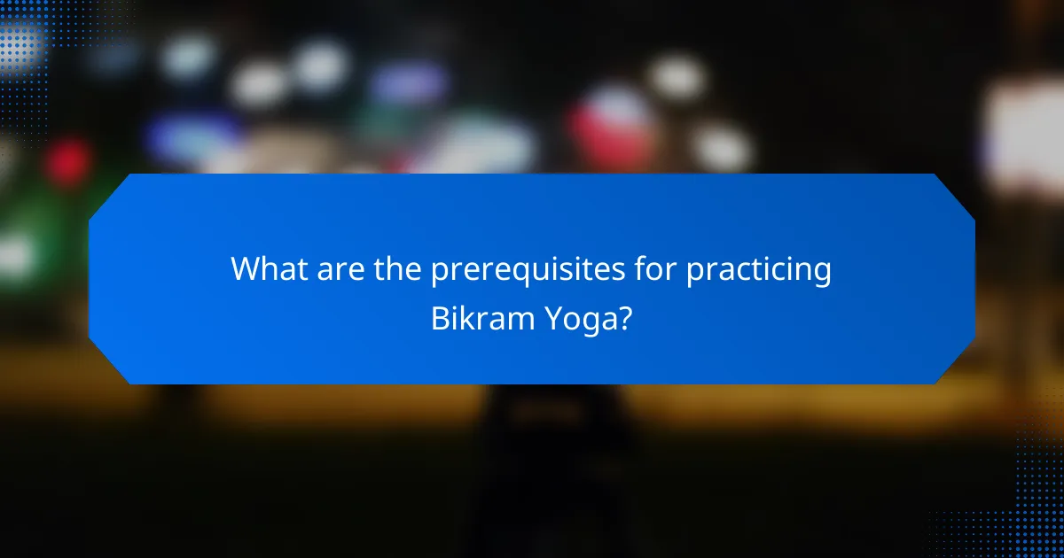 What are the prerequisites for practicing Bikram Yoga?