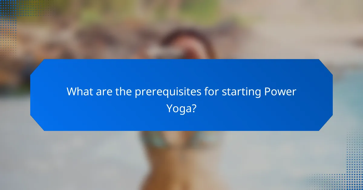 What are the prerequisites for starting Power Yoga?