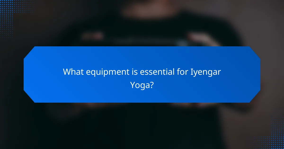 What equipment is essential for Iyengar Yoga?