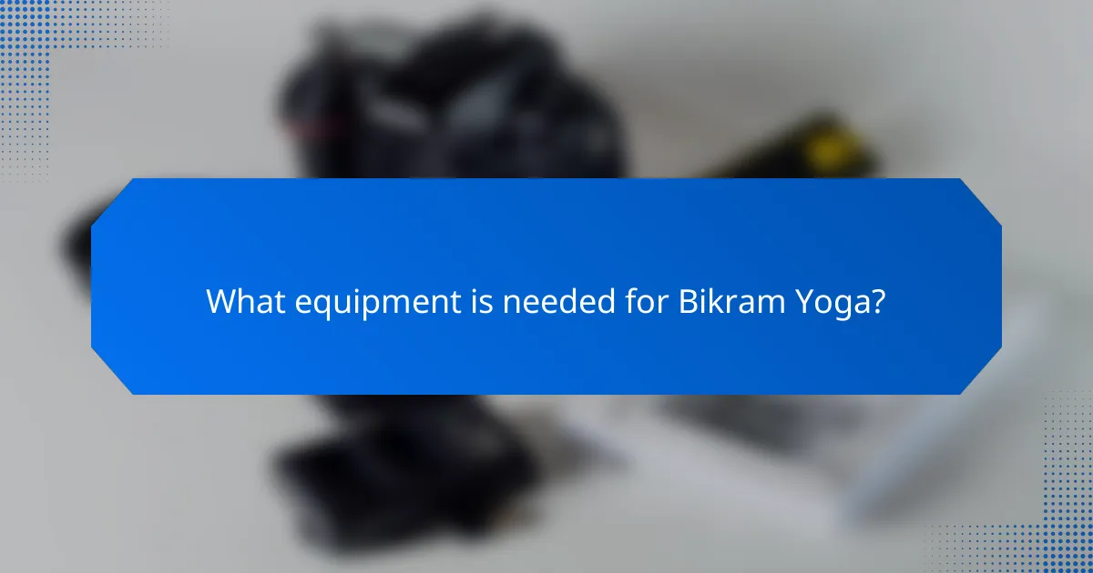 What equipment is needed for Bikram Yoga?
