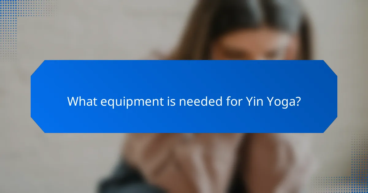 What equipment is needed for Yin Yoga?