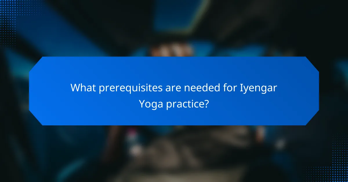 What prerequisites are needed for Iyengar Yoga practice?