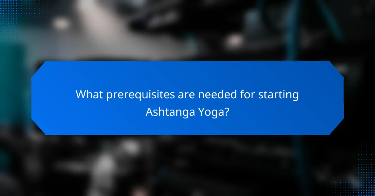 What prerequisites are needed for starting Ashtanga Yoga?