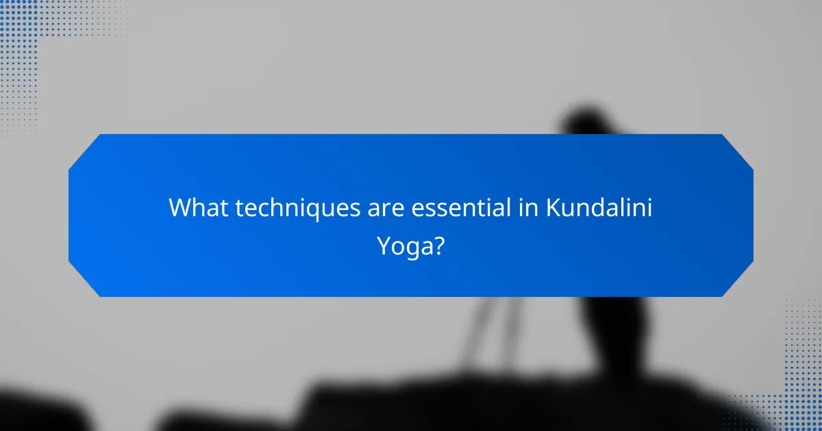 What techniques are essential in Kundalini Yoga?